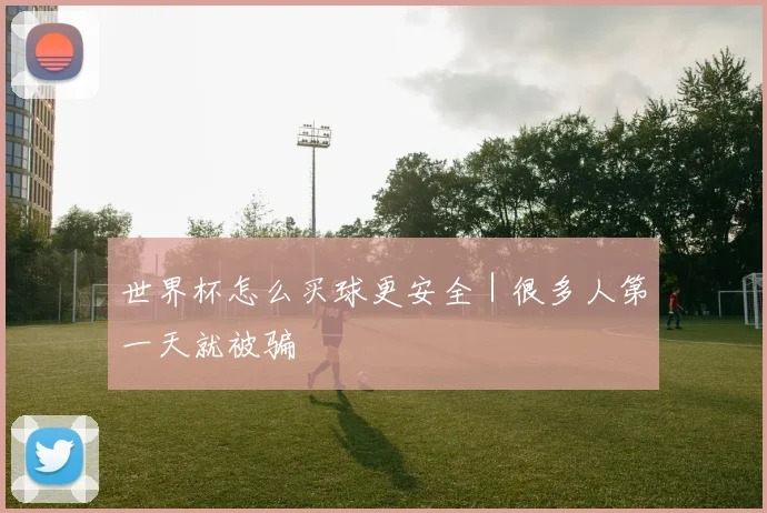 世界杯怎么买球更安全｜很多人第一天就被骗